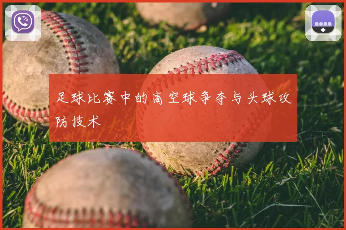 足球比赛中的高空球争夺与头球攻防技术