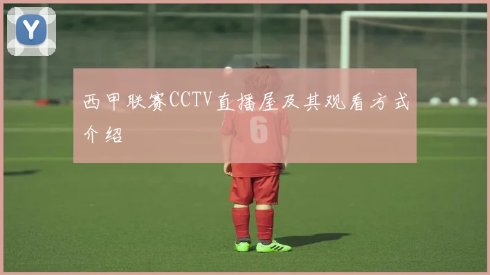 西甲联赛CCTV直播屋及其观看方式介绍